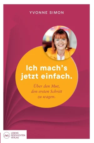 Yvonne Simon - Ich mach´s jetzt einfach -  Über den Mut, den ersten Schritt zu wagen
